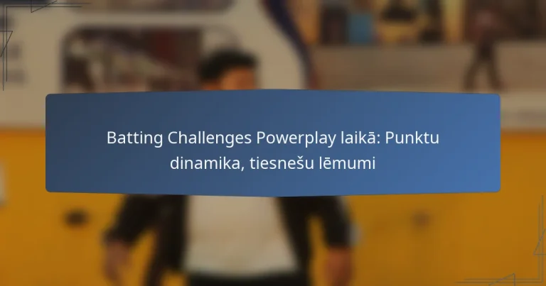 Batting Challenges Powerplay laikā: Punktu dinamika, tiesnešu lēmumi