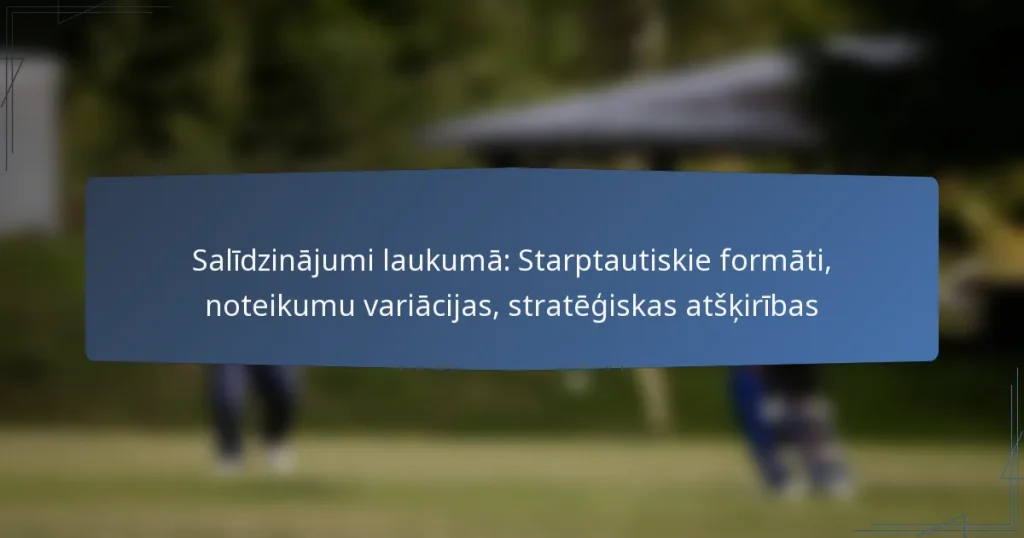 Salīdzinājumi laukumā: Starptautiskie formāti, noteikumu variācijas, stratēģiskas atšķirības