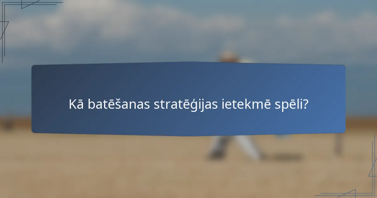Kā batēšanas stratēģijas ietekmē spēli?