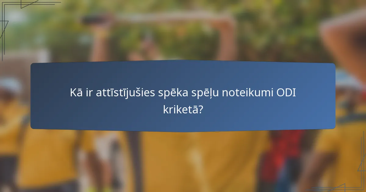 Kā ir attīstījušies spēka spēļu noteikumi ODI kriketā?