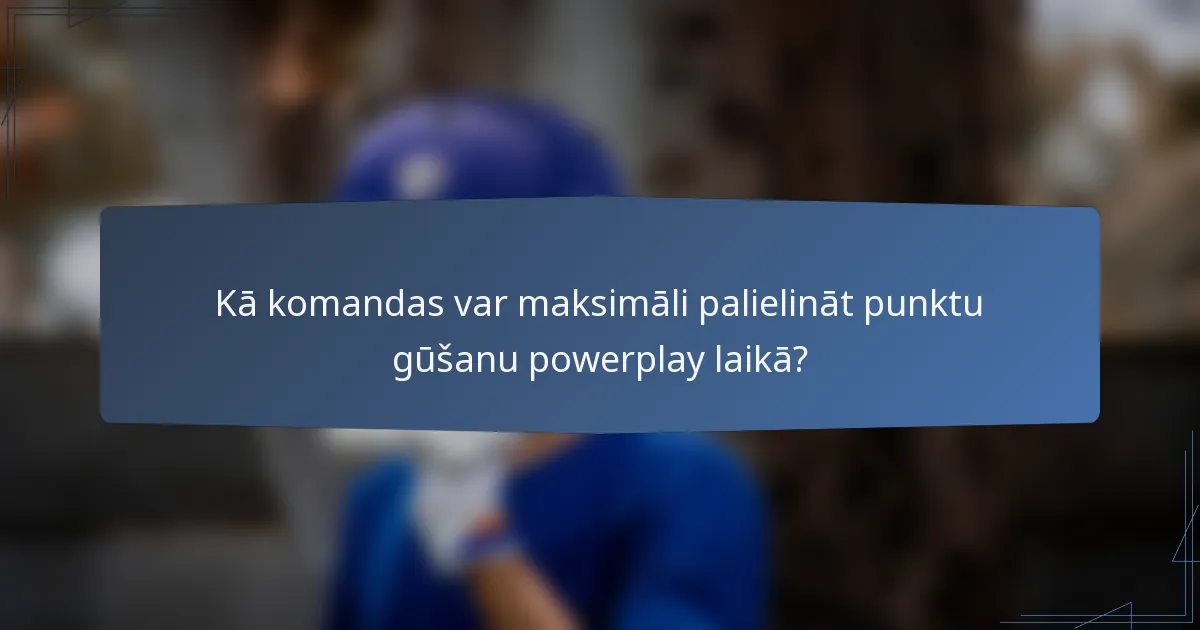 Kā komandas var maksimāli palielināt punktu gūšanu powerplay laikā?