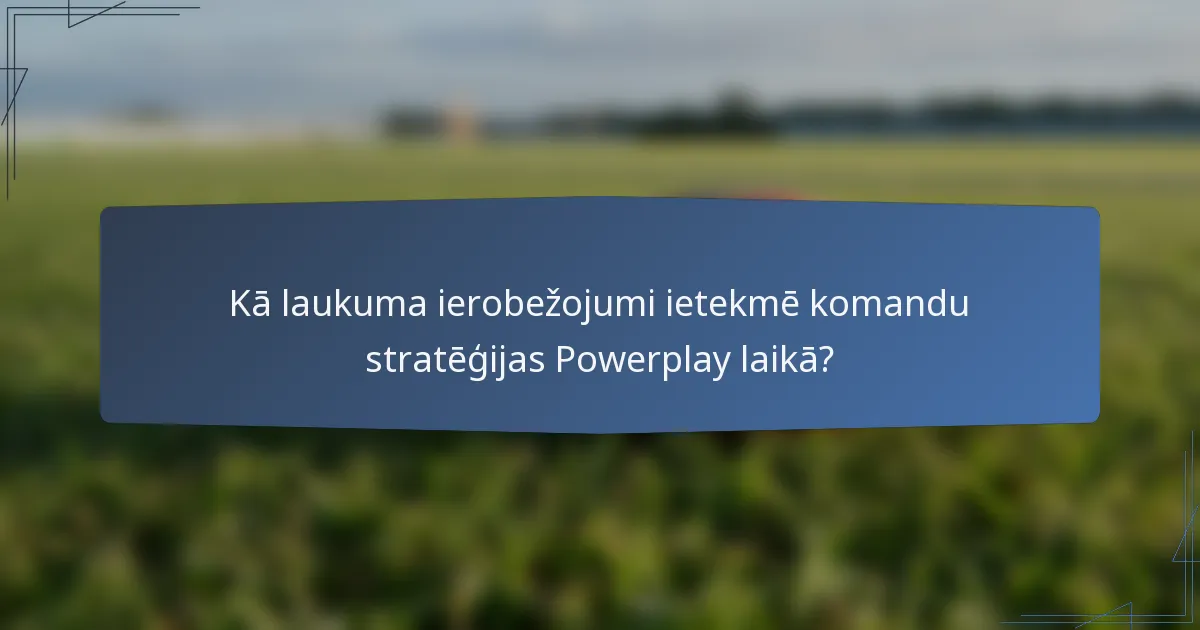 Kā laukuma ierobežojumi ietekmē komandu stratēģijas Powerplay laikā?