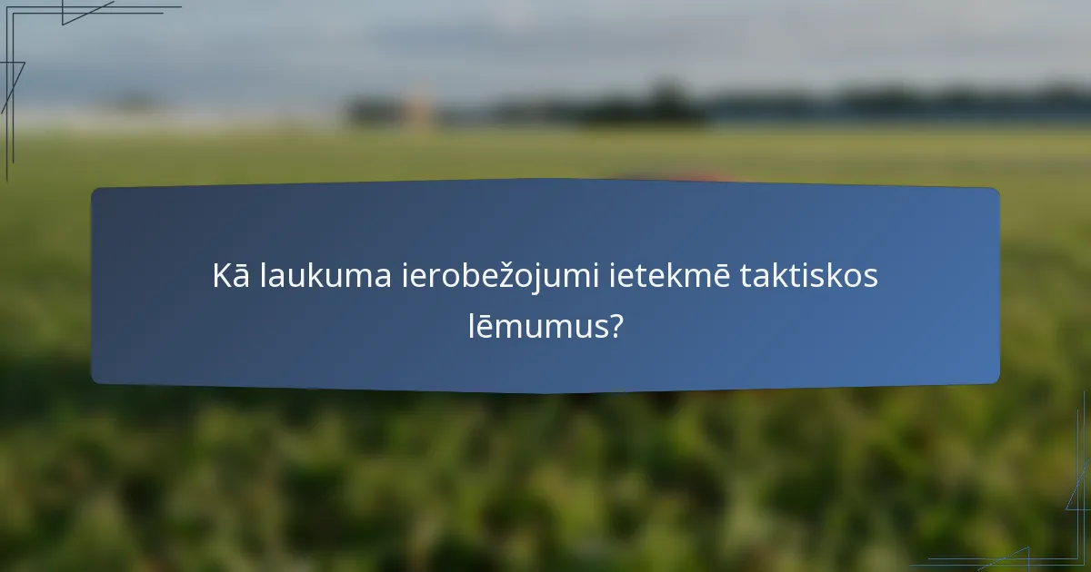 Kā laukuma ierobežojumi ietekmē taktiskos lēmumus?