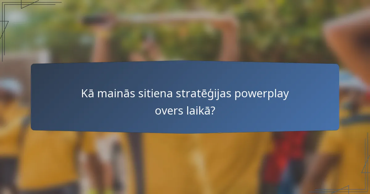 Kā mainās sitiena stratēģijas powerplay overs laikā?