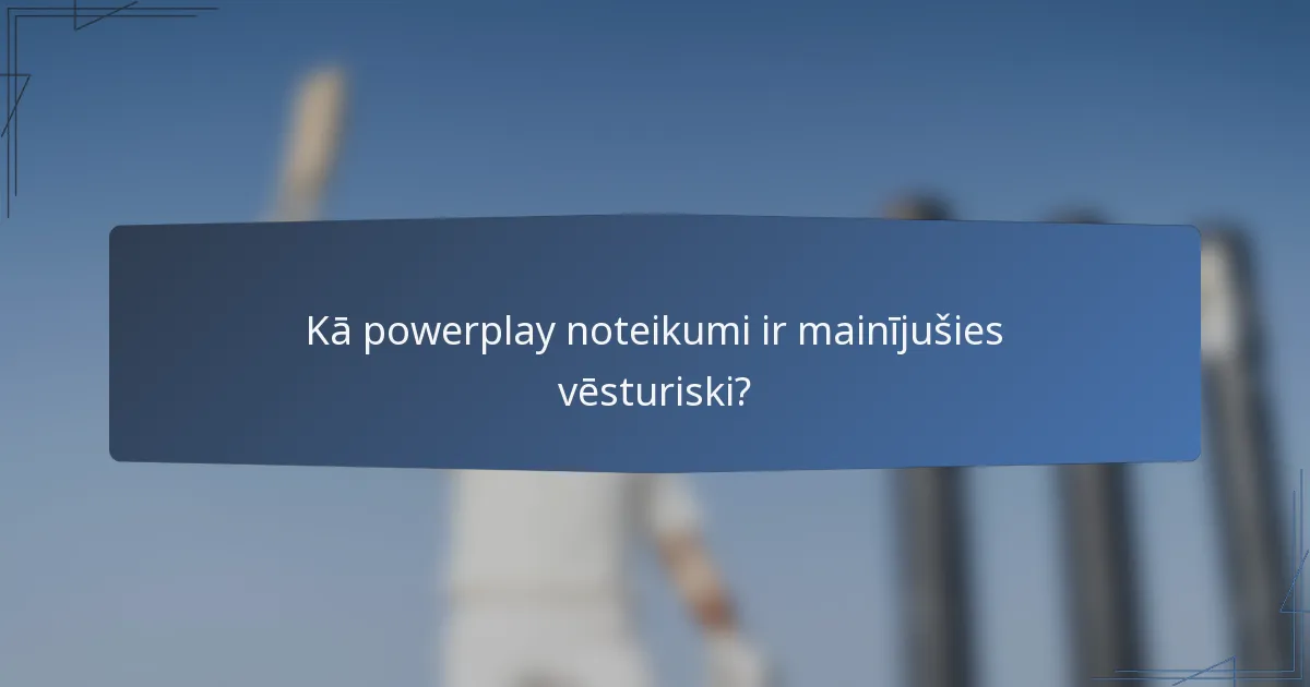 Kā powerplay noteikumi ir mainījušies vēsturiski?