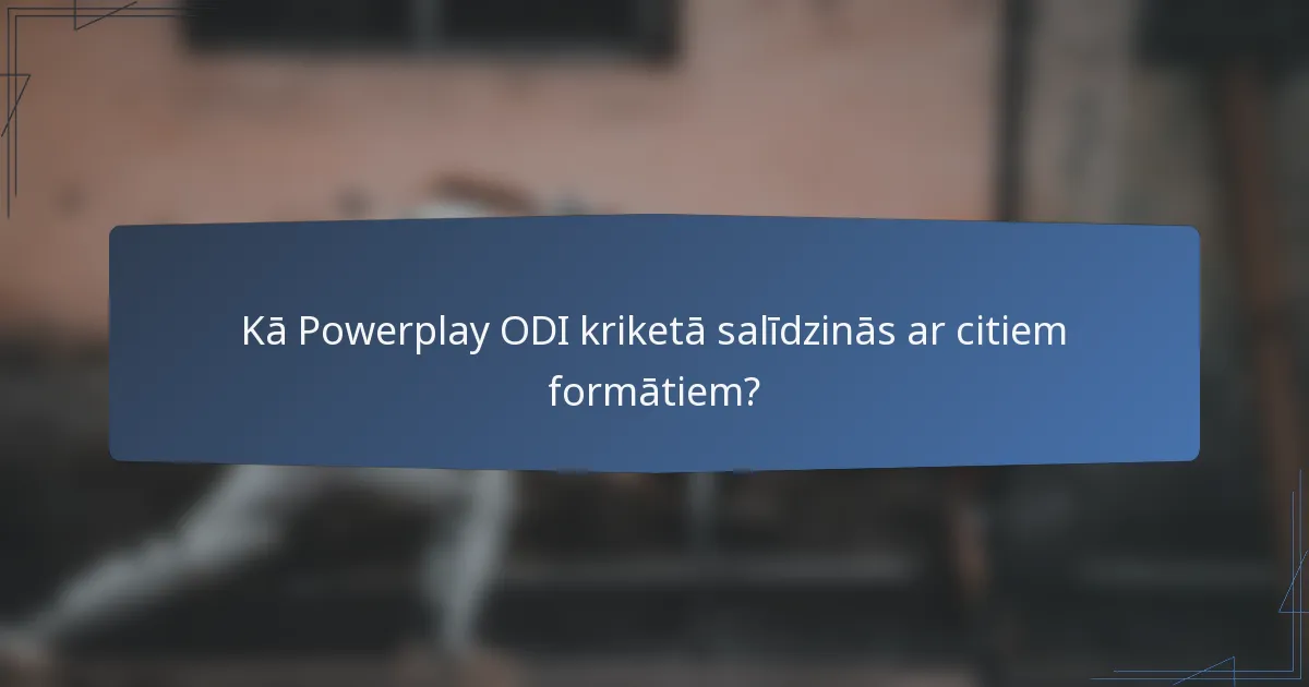 Kā Powerplay ODI kriketā salīdzinās ar citiem formātiem?