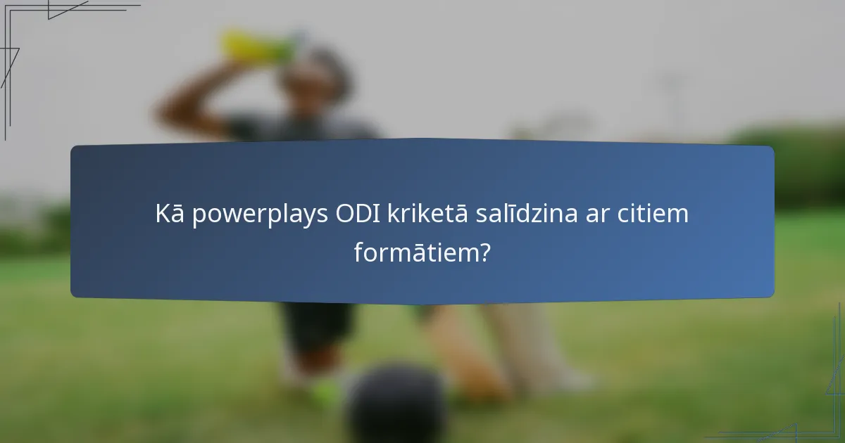 Kā powerplays ODI kriketā salīdzina ar citiem formātiem?