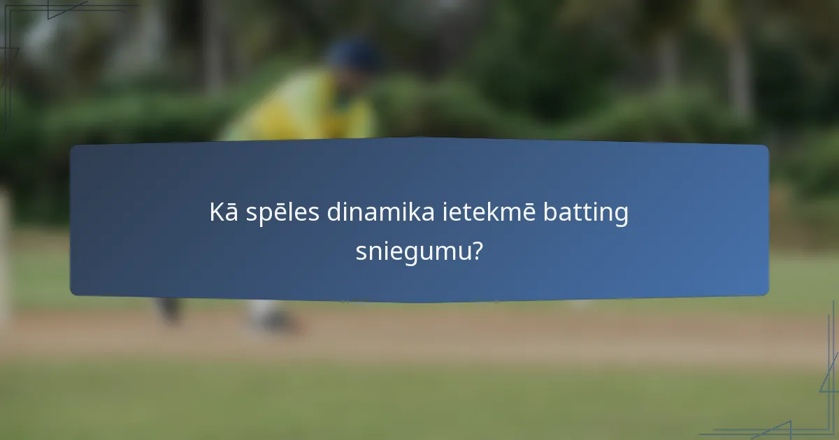 Kā spēles dinamika ietekmē batting sniegumu?