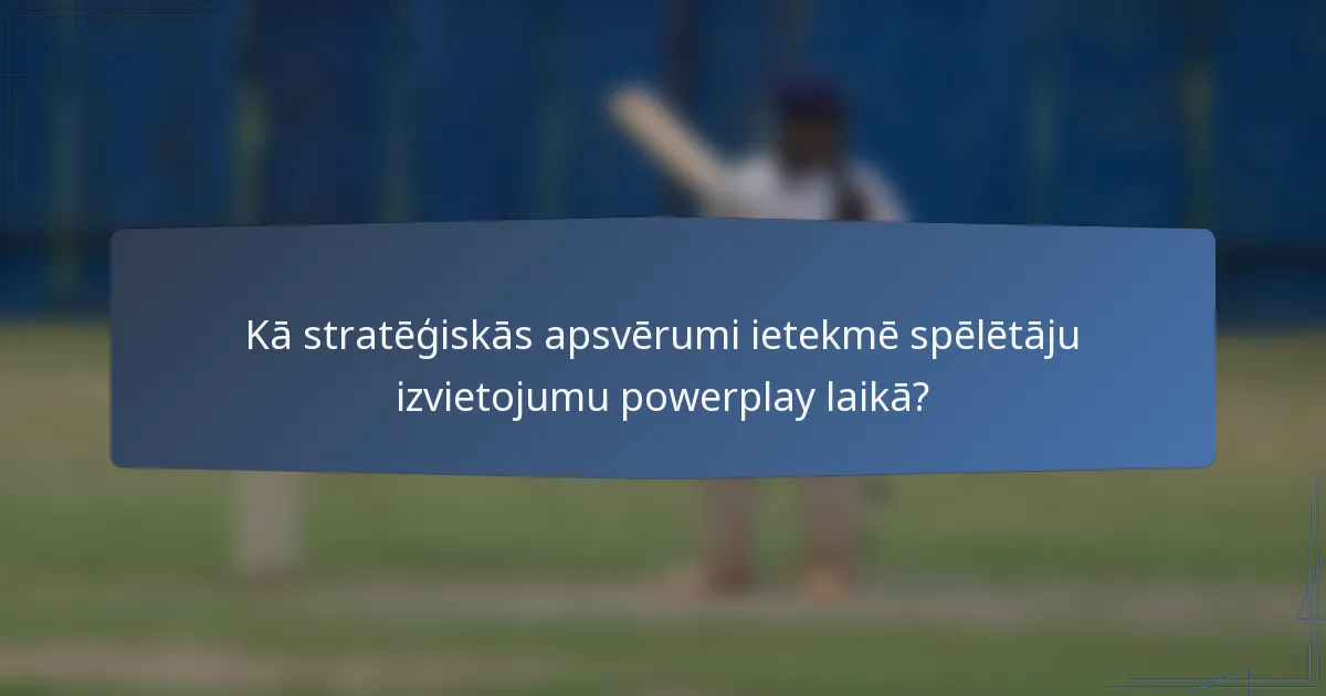 Kā stratēģiskās apsvērumi ietekmē spēlētāju izvietojumu powerplay laikā?