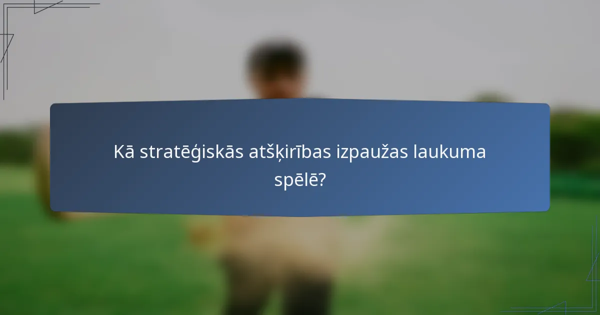 Kā stratēģiskās atšķirības izpaužas laukuma spēlē?