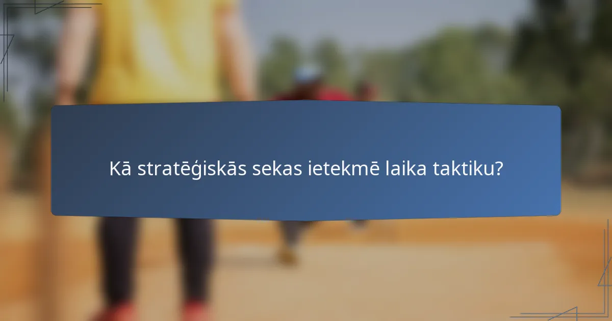 Kā stratēģiskās sekas ietekmē laika taktiku?