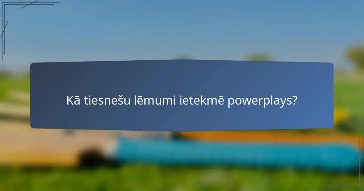 Kā tiesnešu lēmumi ietekmē powerplays?