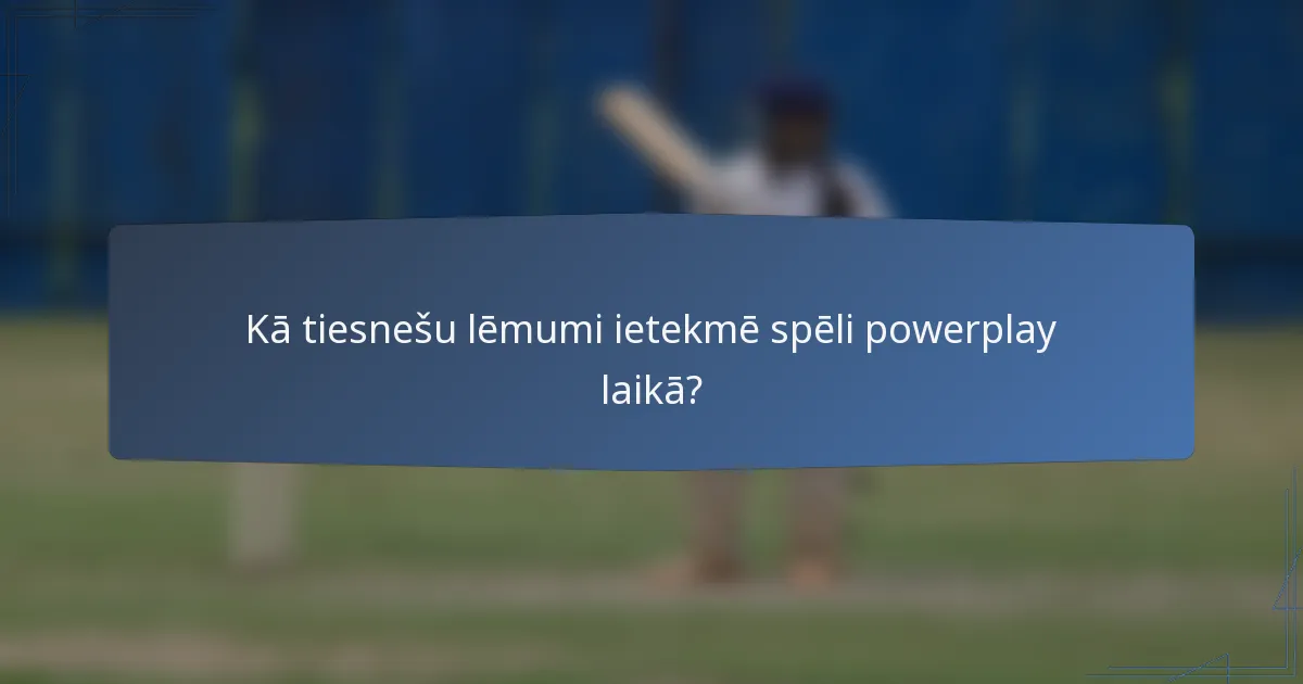 Kā tiesnešu lēmumi ietekmē spēli powerplay laikā?