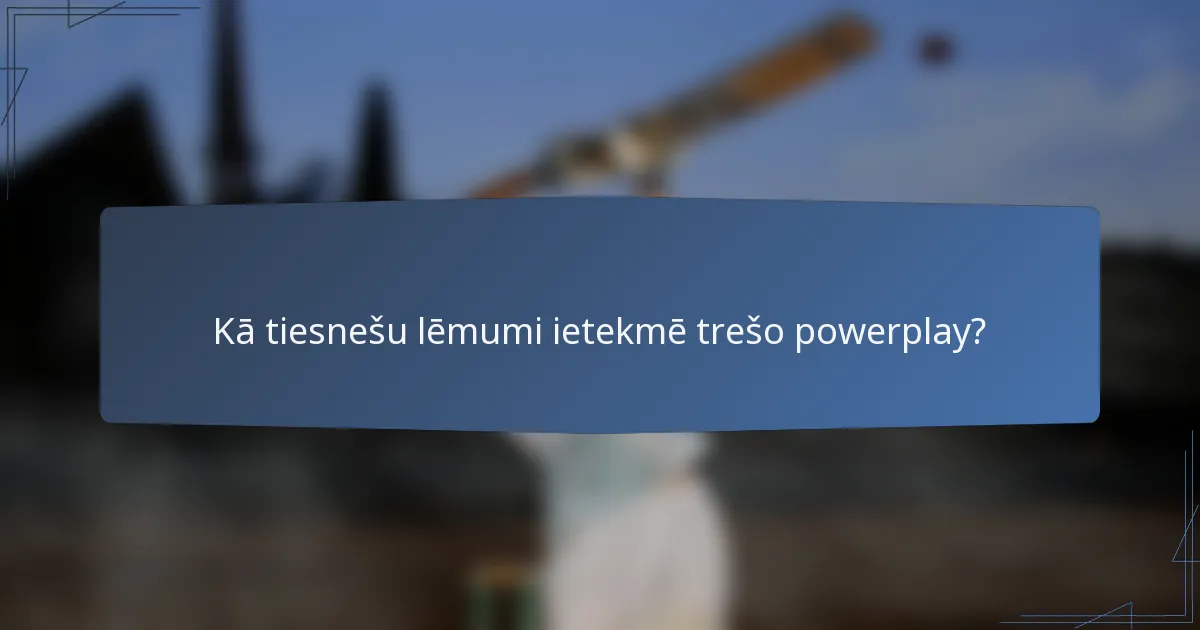 Kā tiesnešu lēmumi ietekmē trešo powerplay?