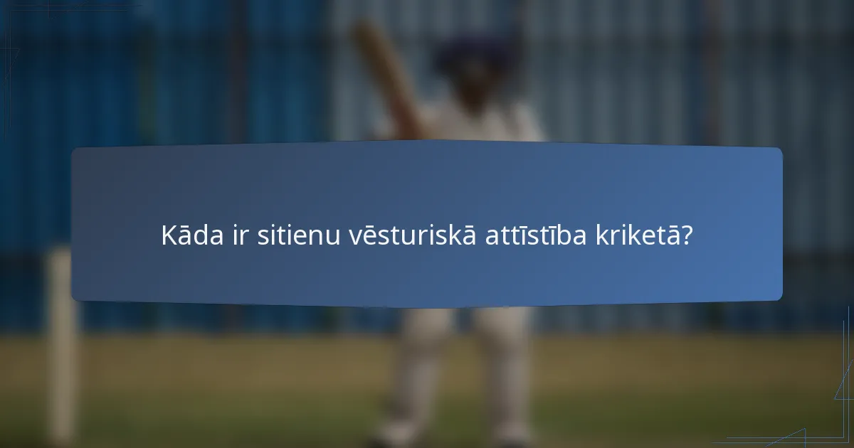Kāda ir sitienu vēsturiskā attīstība kriketā?