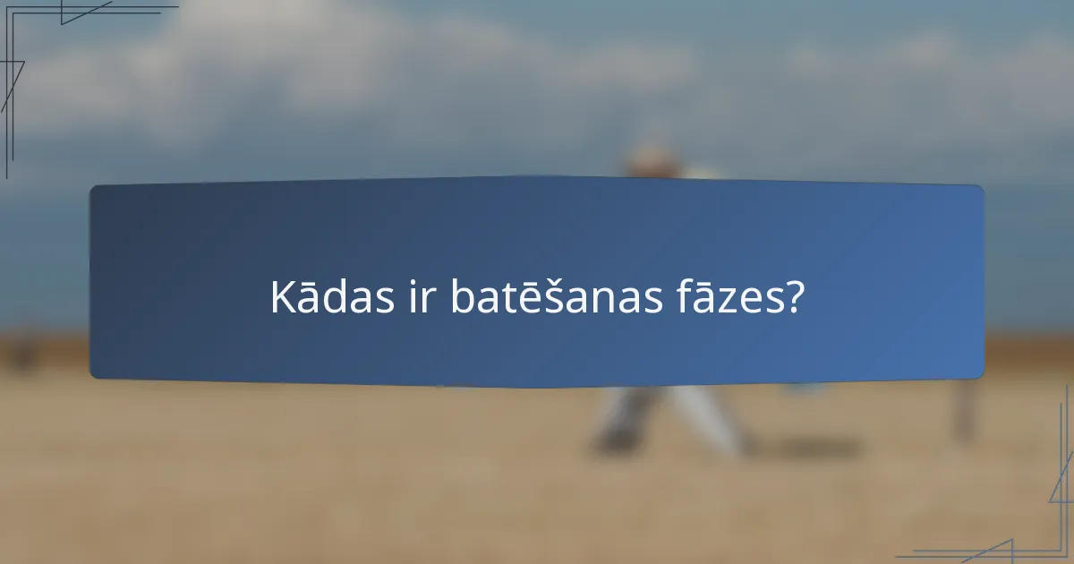 Kādas ir batēšanas fāzes?
