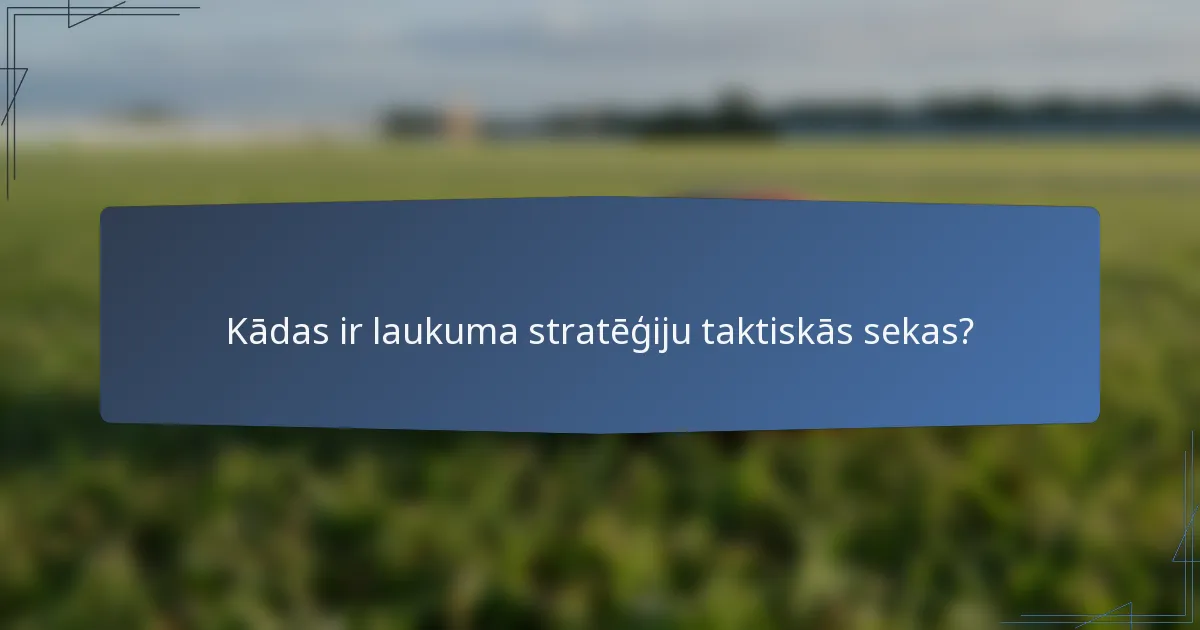 Kādas ir laukuma stratēģiju taktiskās sekas?
