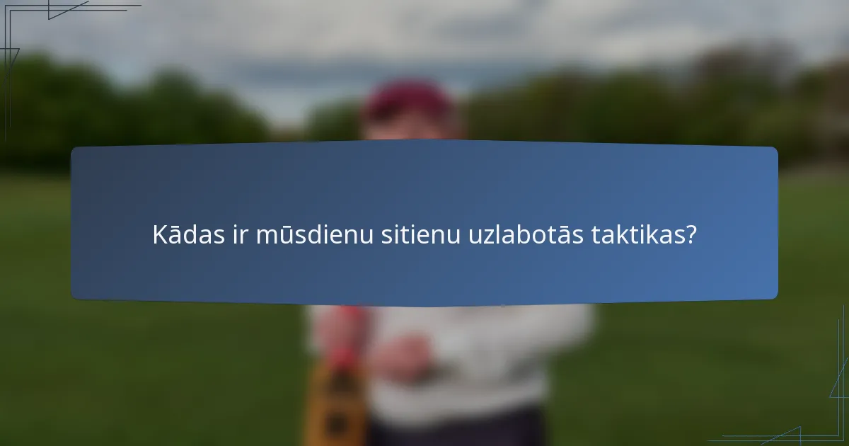 Kādas ir mūsdienu sitienu uzlabotās taktikas?