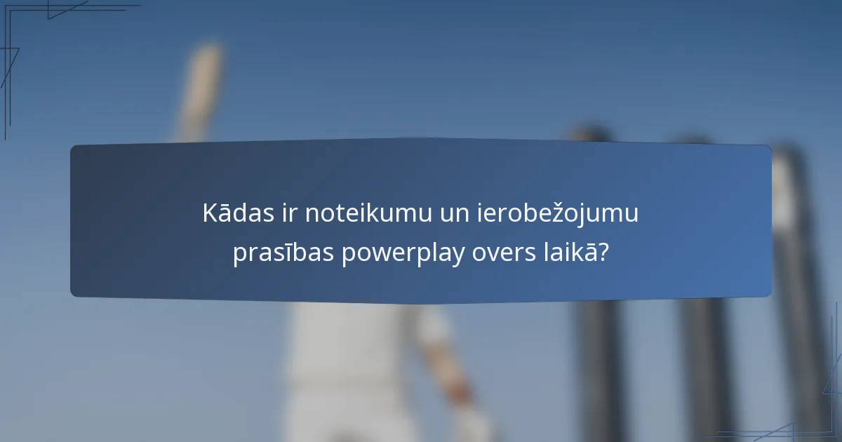 Kādas ir noteikumu un ierobežojumu prasības powerplay overs laikā?