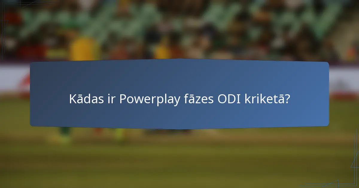Kādas ir Powerplay fāzes ODI kriketā?