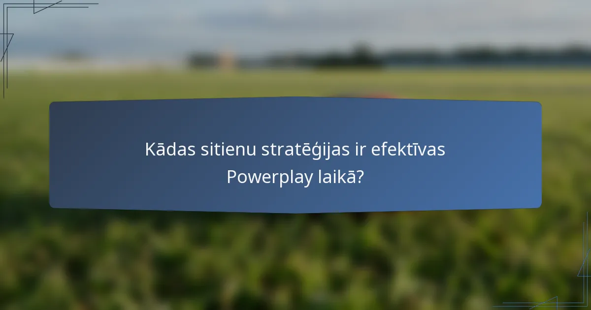 Kādas sitienu stratēģijas ir efektīvas Powerplay laikā?