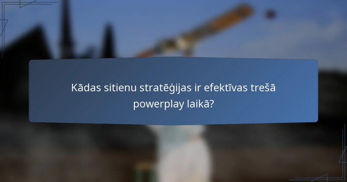 Kādas sitienu stratēģijas ir efektīvas trešā powerplay laikā?