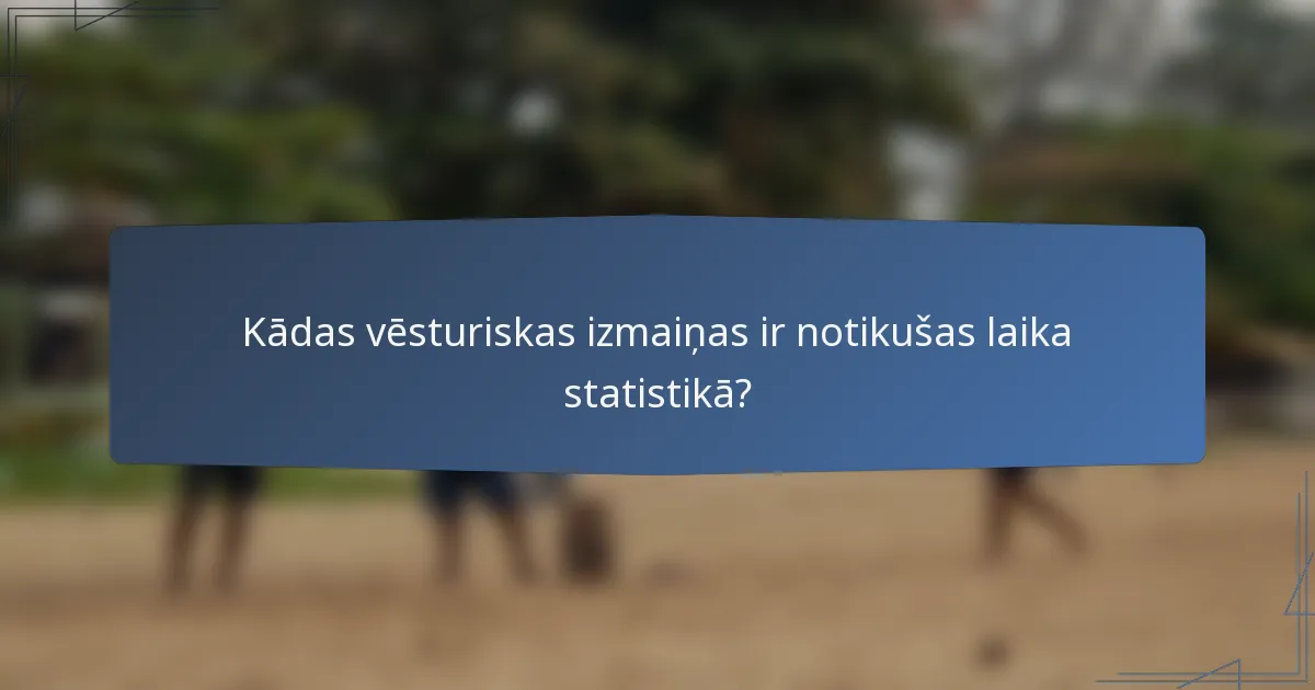 Kādas vēsturiskas izmaiņas ir notikušas laika statistikā?