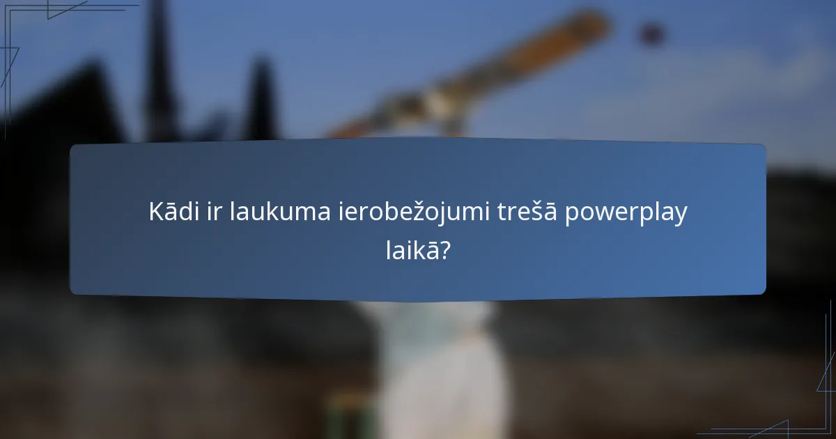 Kādi ir laukuma ierobežojumi trešā powerplay laikā?