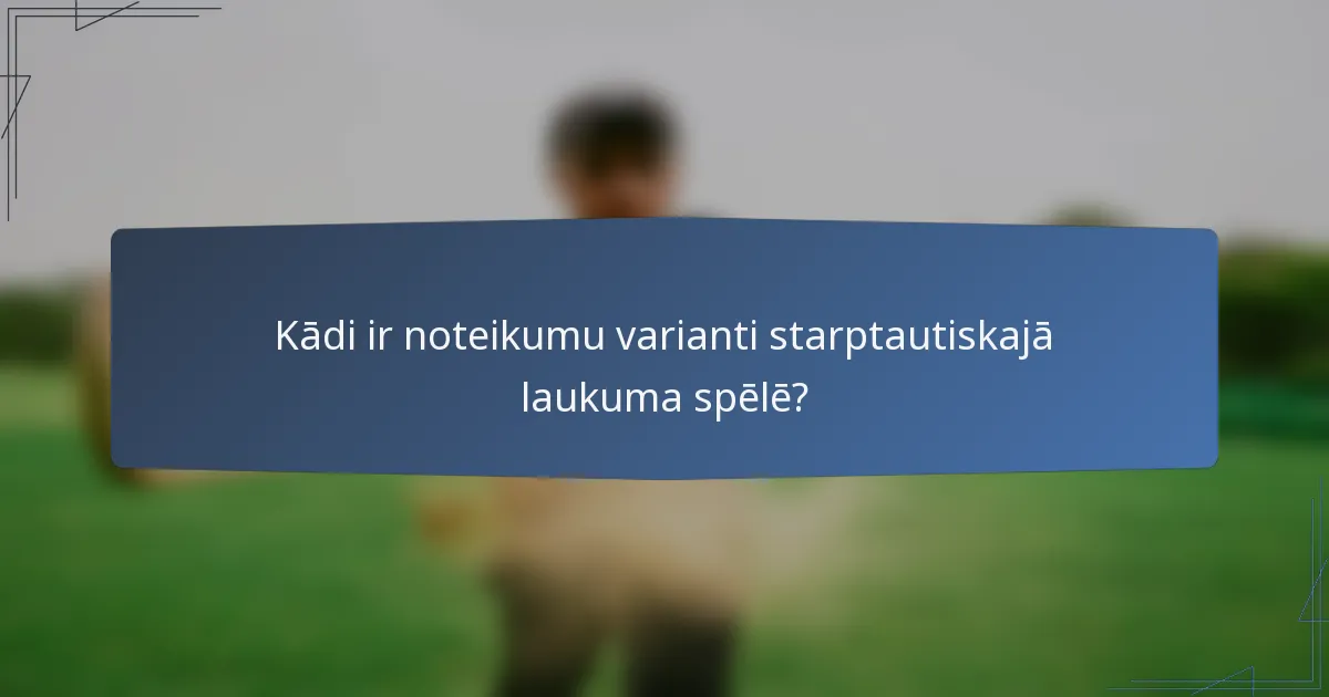 Kādi ir noteikumu varianti starptautiskajā laukuma spēlē?