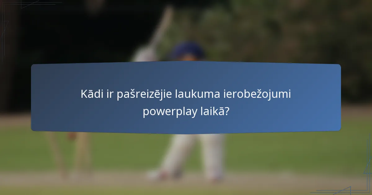 Kādi ir pašreizējie laukuma ierobežojumi powerplay laikā?