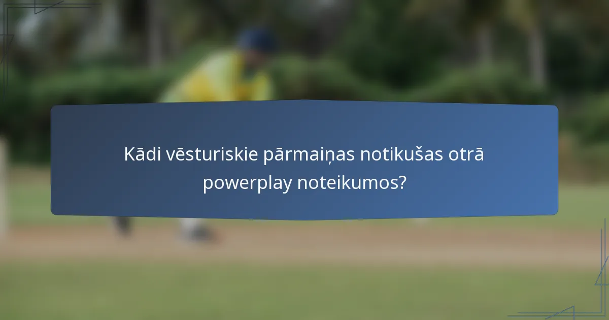 Kādi vēsturiskie pārmaiņas notikušas otrā powerplay noteikumos?