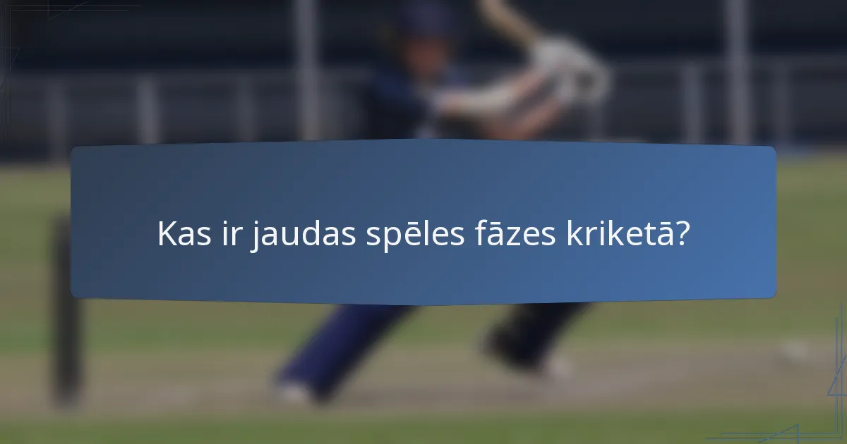 Kas ir jaudas spēles fāzes kriketā?