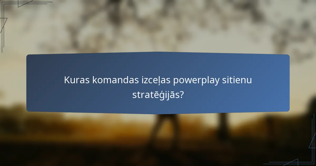 Kuras komandas izceļas powerplay sitienu stratēģijās?