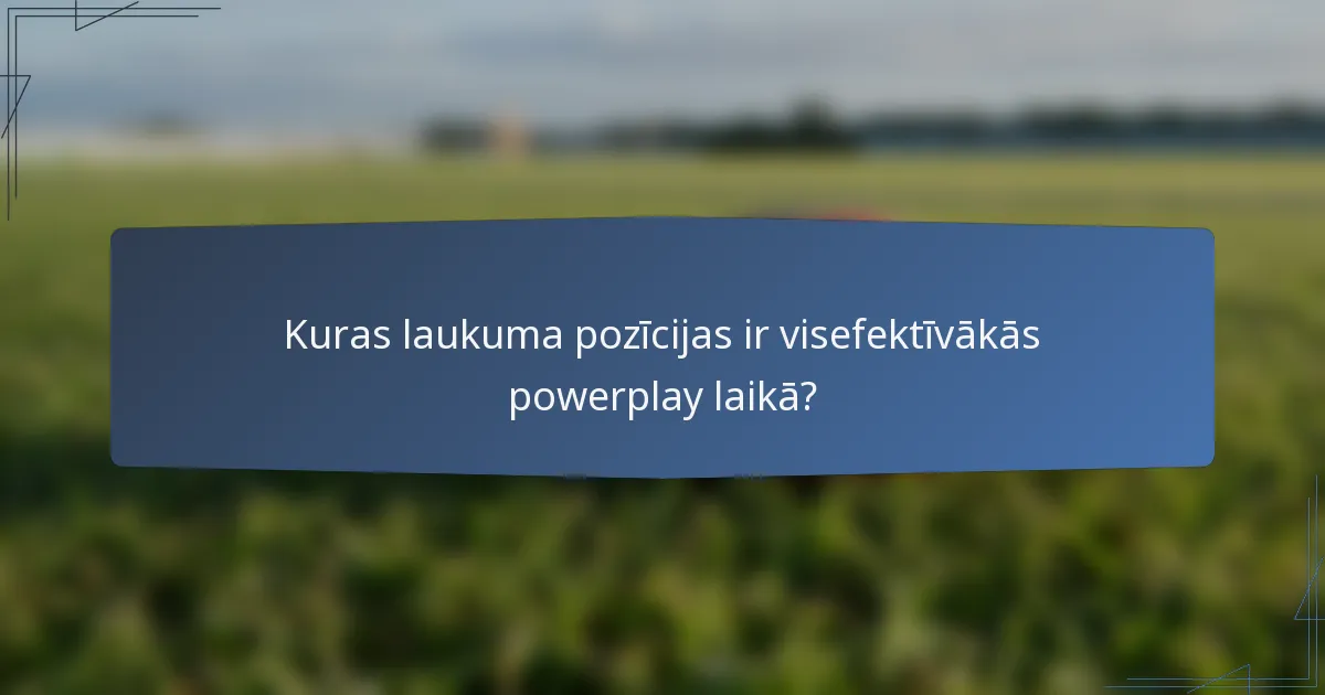 Kuras laukuma pozīcijas ir visefektīvākās powerplay laikā?
