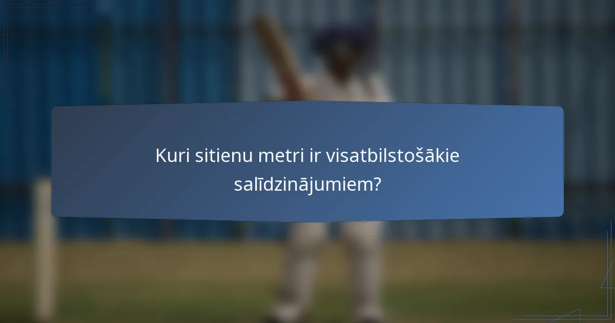 Kuri sitienu metri ir visatbilstošākie salīdzinājumiem?